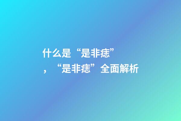 什么是“是非痣”，“是非痣”全面解析